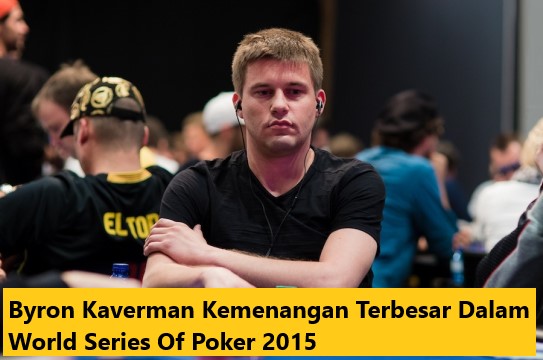 Byron Kaverman Kemenangan Terbesar Dalam World Series Of Poker 2015